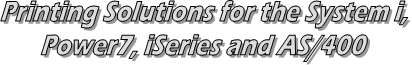 Printing Solutions for the Power7, iSeries AS400 adn others